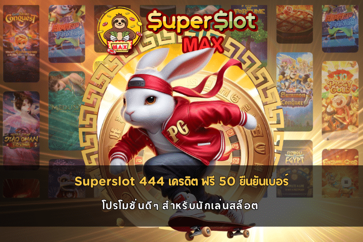 Superslot 444 เครดิต ฟรี 50 ยืนยันเบอร์