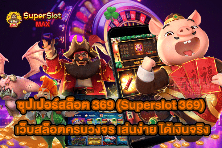 ซุปเปอร์สล็อต 369 (Superslot 369) เว็บสล็อตครบวงจร เล่นง่าย ได้เงินจริง