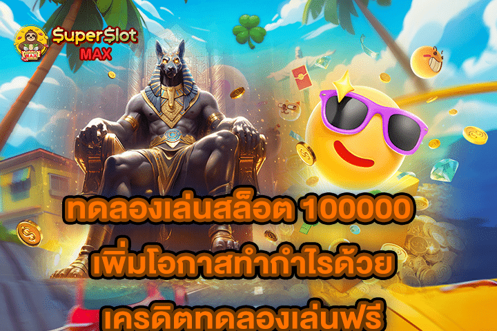 ทดลองเล่นสล็อต 100000 เพิ่มโอกาสทำกำไรด้วยเครดิตทดลองเล่นฟรี