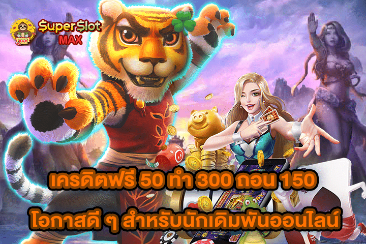 เครดิตฟรี 50 ทำ 300 ถอน 150 โอกาสดี ๆ สำหรับนักเดิมพันออนไลน์