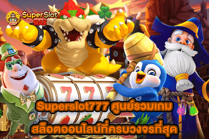 Superslot777 ศูนย์รวมเกมสล็อตออนไลน์ที่ครบวงจรที่สุด