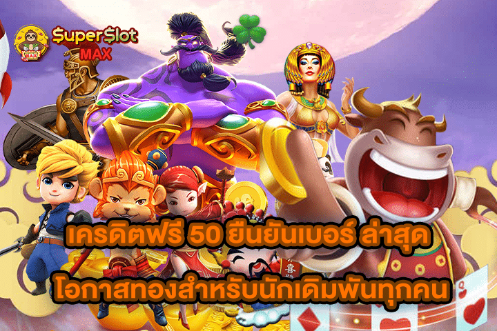 เครดิตฟรี 50 ยืนยันเบอร์ ล่าสุด โอกาสทองสำหรับนักเดิมพันทุกคน